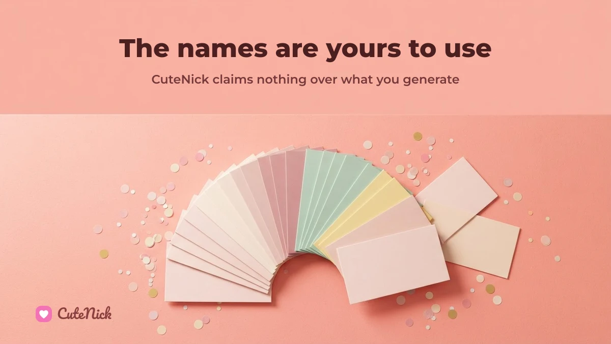The names you generate on CuteNick are yours to use — CuteNick claims nothing over them